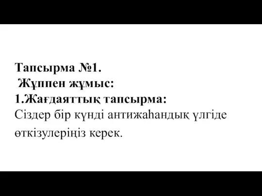 Тапсырма №1. Жұппен жұмыс: 1.Жағдаяттық тапсырма: Сіздер бір күнді антижаһандық үлгіде өткізулеріңіз керек.