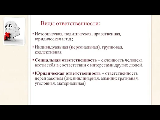 Виды ответственности: Историческая, политическая, нравственная, юридическая и т.д.; Индивидуальная (персональная), групповая,