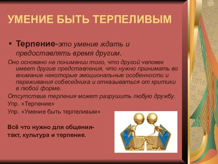 УМЕНИЕ БЫТЬ ТЕРПЕЛИВЫМ Терпение-это умение ждать и предоставлять время другим. Оно