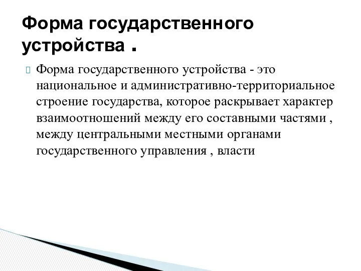 Форма государственного устройства - это национальное и административно-территориальное строение государства, которое