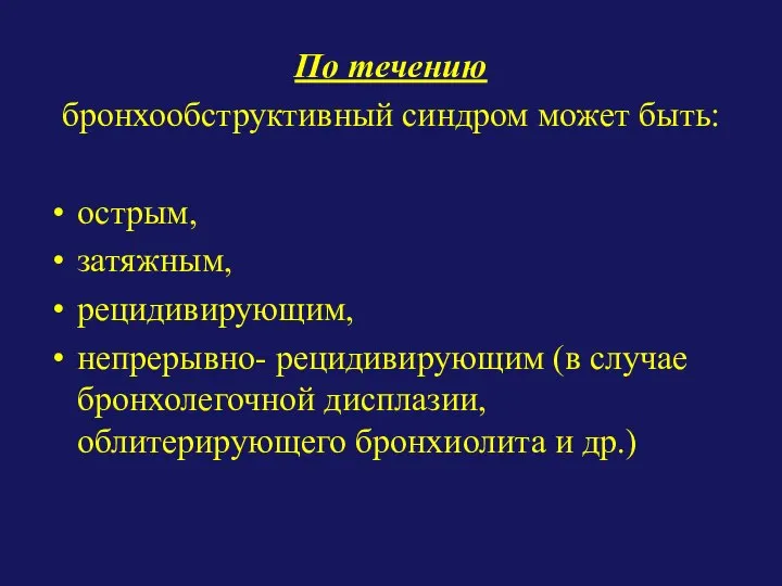 По течению бронхообструктивный синдром может быть: острым, затяжным, рецидивирующим, непрерывно- рецидивирующим