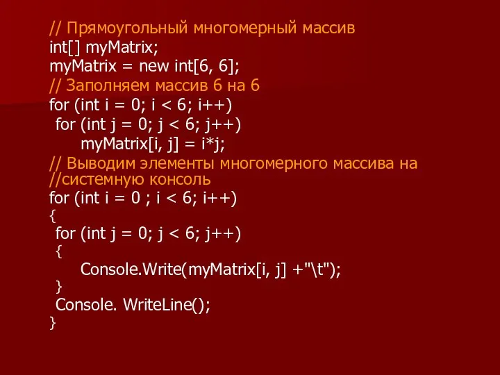 // Прямоугольный многомерный массив int[] myMatrix; myMatrix = new int[6, 6];