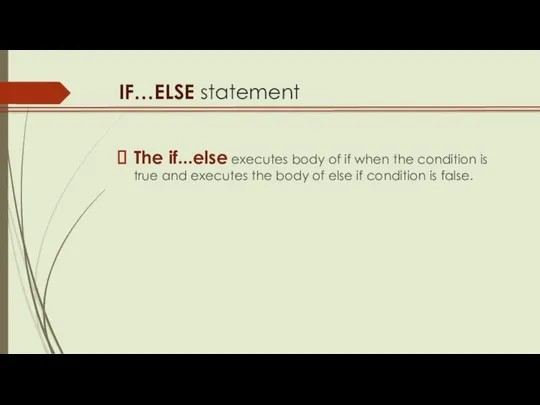 IF…ELSE statement The if...else executes body of if when the condition