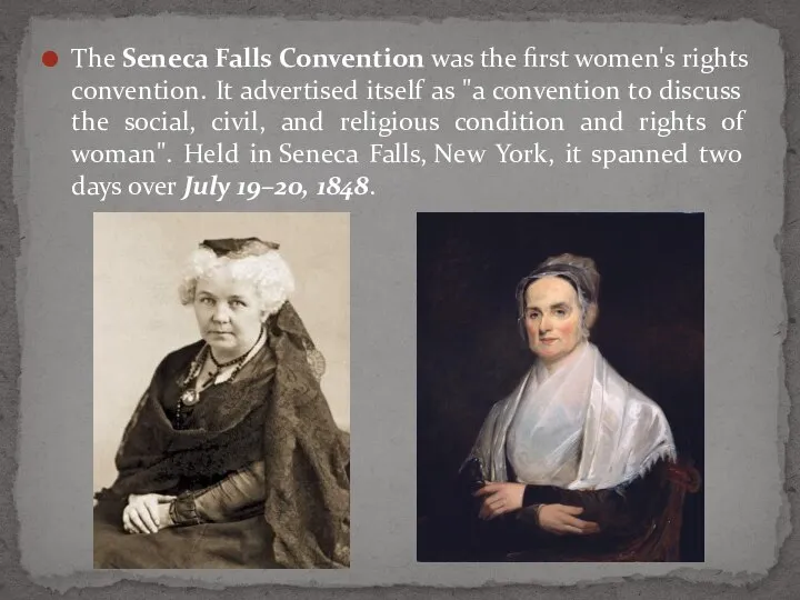 The Seneca Falls Convention was the first women's rights convention. It