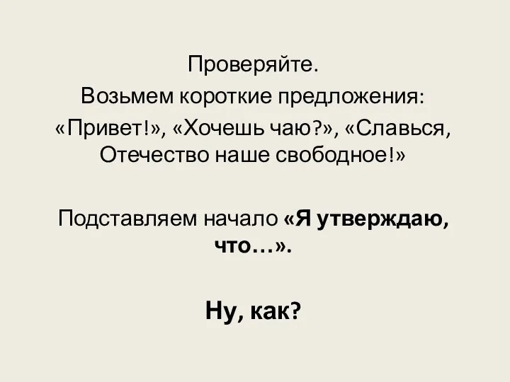 Проверяйте. Возьмем короткие предложения: «Привет!», «Хочешь чаю?», «Славься, Отечество наше свободное!»