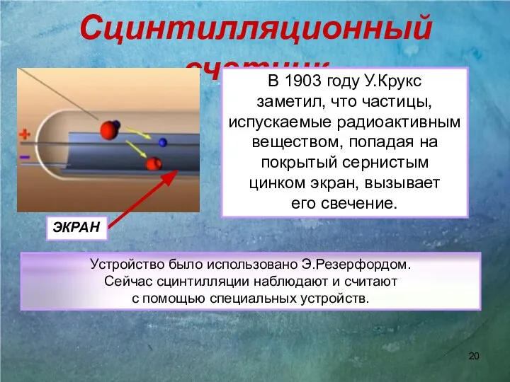 Сцинтилляционный счетчик ЭКРАН В 1903 году У.Крукс заметил, что частицы, испускаемые
