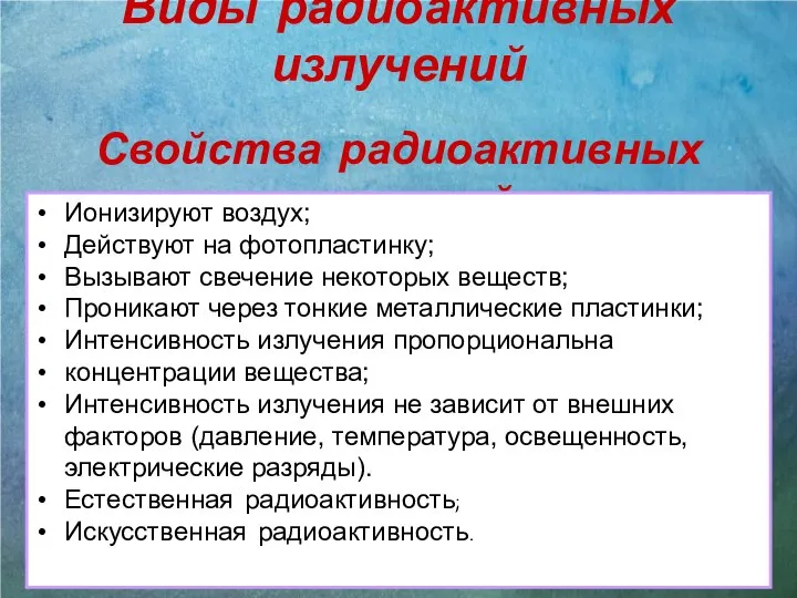 Виды радиоактивных излучений Свойства радиоактивных излучений Ионизируют воздух; Действуют на фотопластинку;