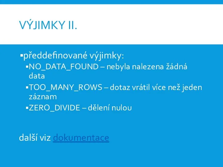 VÝJIMKY II. předdefinované výjimky: NO_DATA_FOUND – nebyla nalezena žádná data TOO_MANY_ROWS