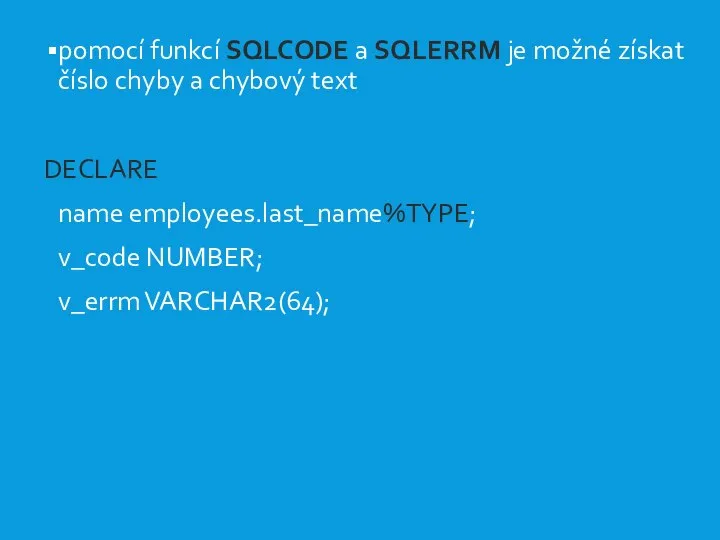 VÝJIMKY IV. pomocí funkcí SQLCODE a SQLERRM je možné získat číslo
