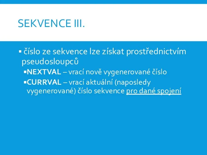 SEKVENCE III. číslo ze sekvence lze získat prostřednictvím pseudosloupců NEXTVAL –