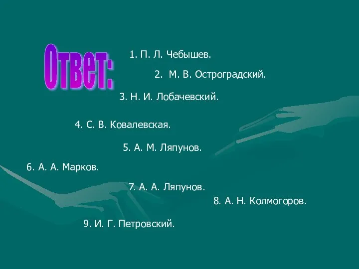 Ответ: 1. П. Л. Чебышев. 2. М. В. Остроградский. 3. Н.