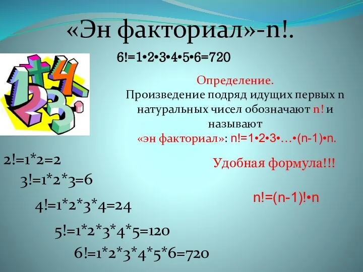 «Эн факториал»-n!. 6!=1•2•3•4•5•6=720 Определение. Произведение подряд идущих первых n натуральных чисел