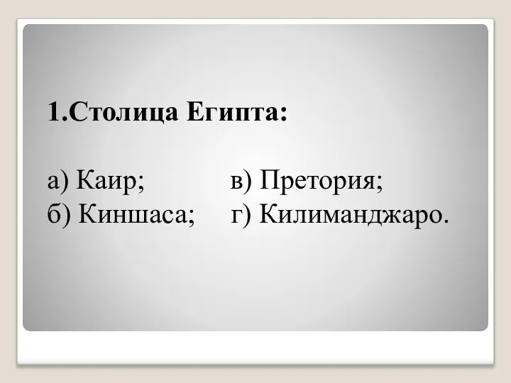 1.Столица Египта: а) Каир; в) Претория; б) Киншаса; г) Килиманджаро.