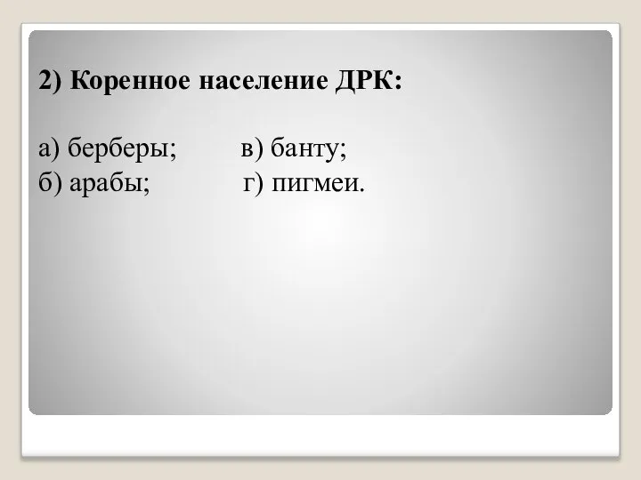 2) Коренное население ДРК: а) берберы; в) банту; б) арабы; г) пигмеи.