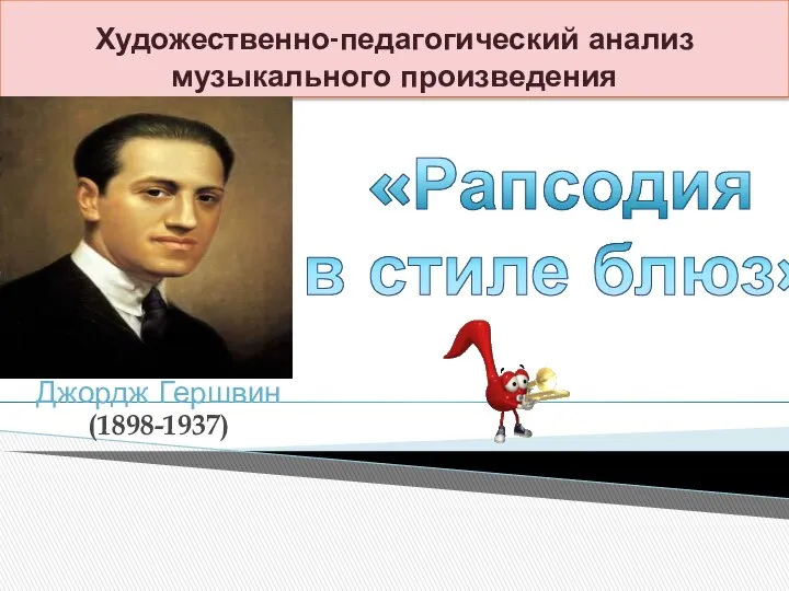 Художественно-педагогический анализ музыкального произведения Джордж Гершвин (1898-1937) «Рапсодия в стиле блюз»