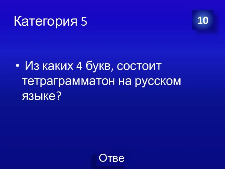 Категория 5 Из каких 4 букв, состоит тетраграмматон на русском языке? 10