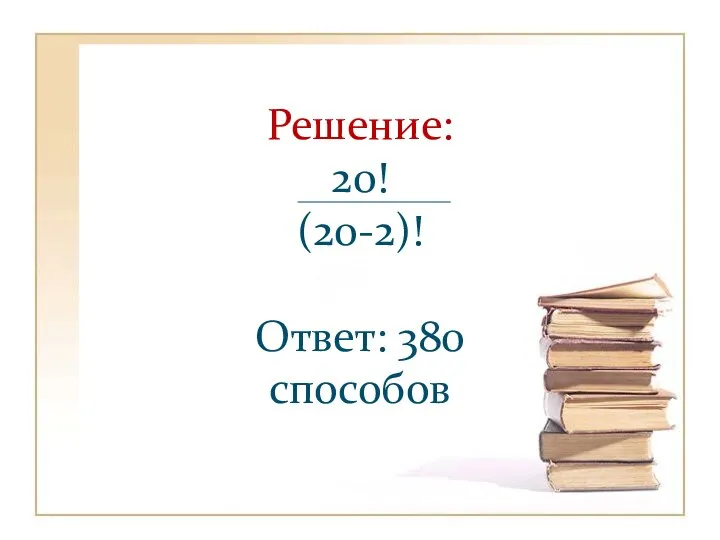 Решение: 20! (20-2)! Ответ: 380 способов