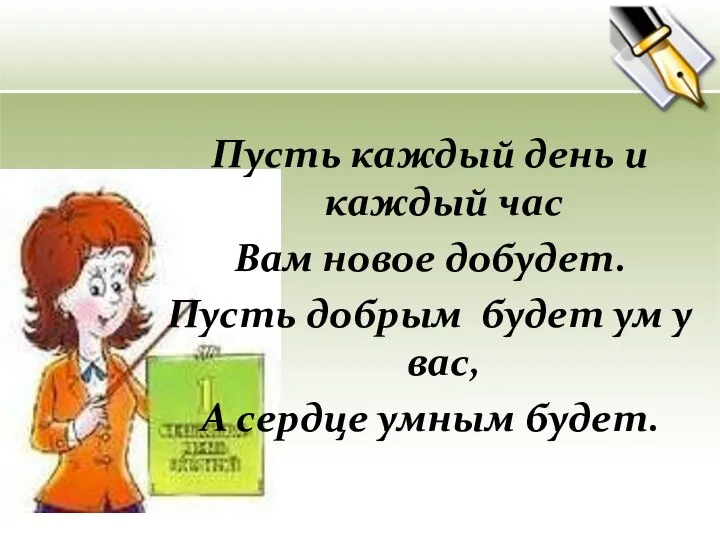 Пусть каждый день и каждый час Вам новое добудет. Пусть добрым
