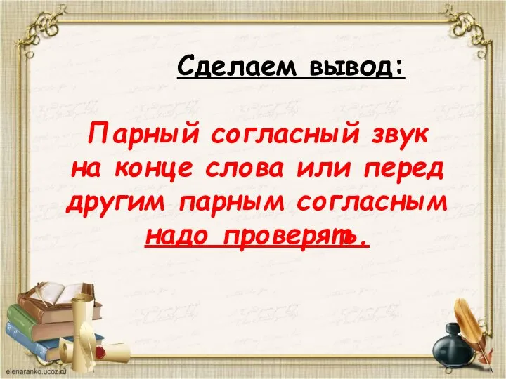 Сделаем вывод: Парный согласный звук на конце слова или перед другим парным согласным надо проверять.