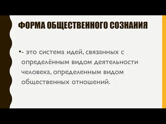 ФОРМА ОБЩЕСТВЕННОГО СОЗНАНИЯ - это система идей, связанных с определённым видом