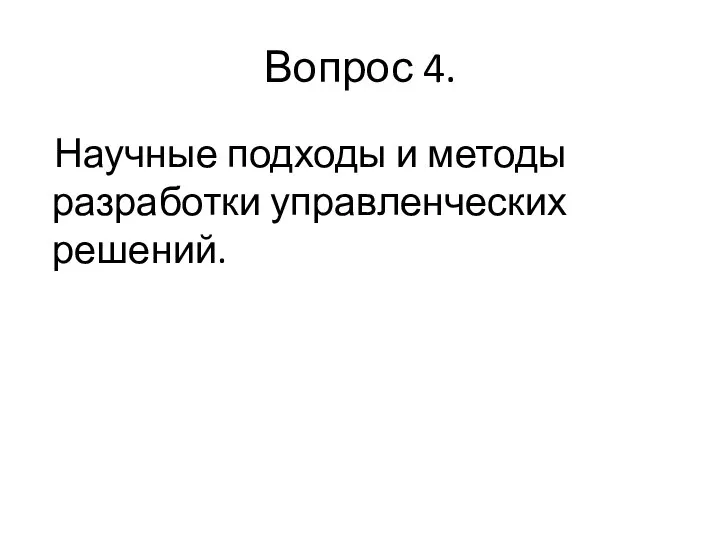 Вопрос 4. Научные подходы и методы разработки управленческих решений.