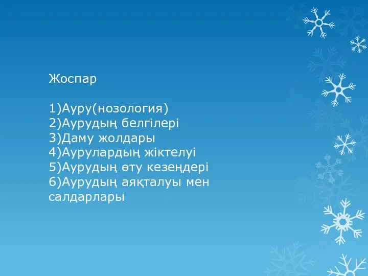 Жоспар 1)Ауру(нозология) 2)Аурудың белгілері 3)Даму жолдары 4)Аурулардың жіктелуі 5)Аурудың өту кезеңдері 6)Аурудың аяқталуы мен салдарлары