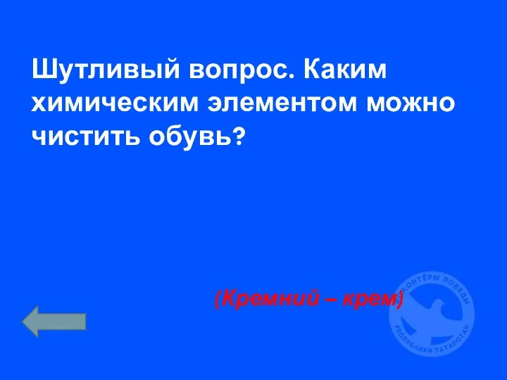 Шутливый вопрос. Каким химическим элементом можно чистить обувь? (Кремний – крем)