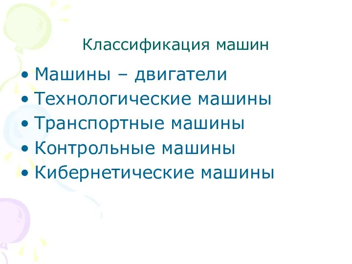 Классификация машин Машины – двигатели Технологические машины Транспортные машины Контрольные машины Кибернетические машины