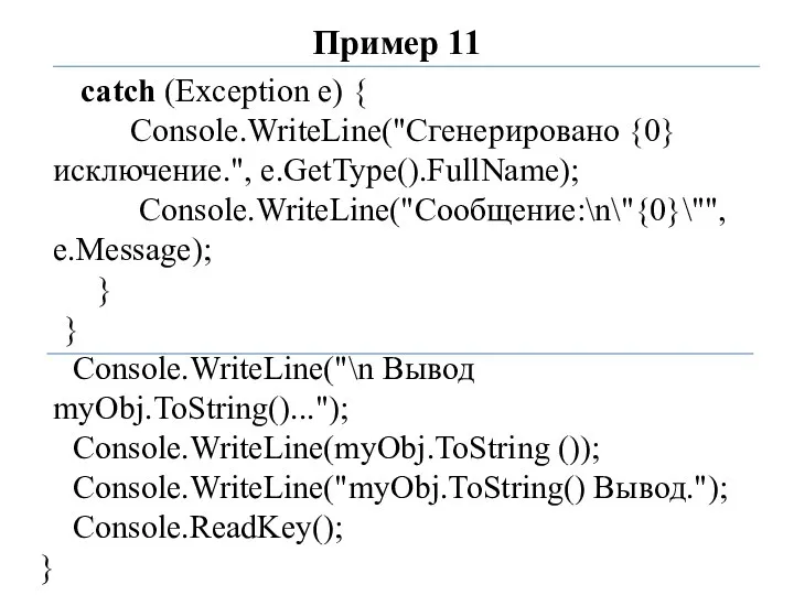 Пример 11 catch (Exception e) { Console.WriteLine("Сгенерировано {0} исключение.", e.GetType().FullName); Console.WriteLine("Сообщение:\n\"{0}\"",