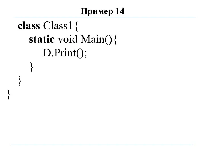 Пример 14 class Class1{ static void Main(){ D.Print(); } } }