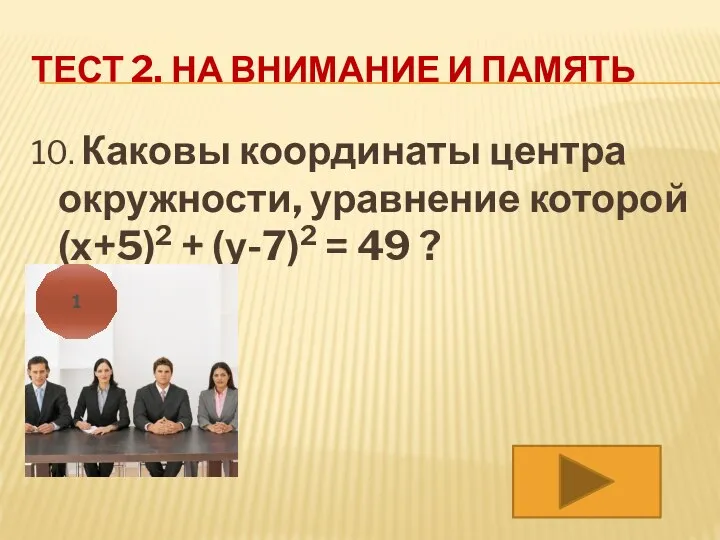 ТЕСТ 2. НА ВНИМАНИЕ И ПАМЯТЬ 10. Каковы координаты центра окружности,