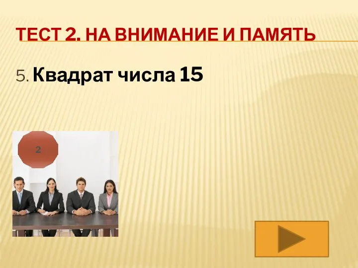 ТЕСТ 2. НА ВНИМАНИЕ И ПАМЯТЬ 5. Квадрат числа 15 2