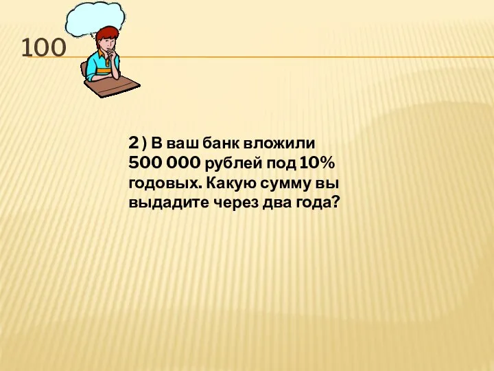 100 2 ) В ваш банк вложили 500 000 рублей под