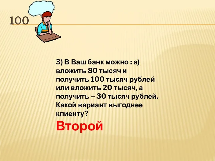 100 3) В Ваш банк можно : а) вложить 80 тысяч