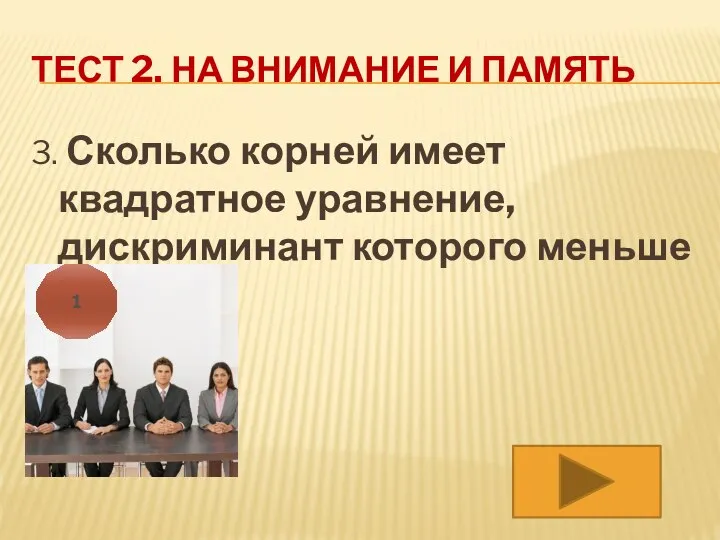 ТЕСТ 2. НА ВНИМАНИЕ И ПАМЯТЬ 3. Сколько корней имеет квадратное