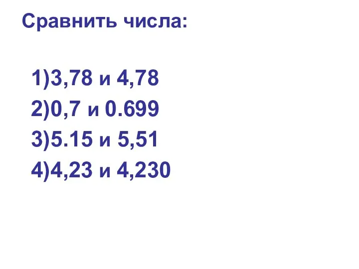 Сравнить числа: 3,78 и 4,78 0,7 и 0.699 5.15 и 5,51 4,23 и 4,230