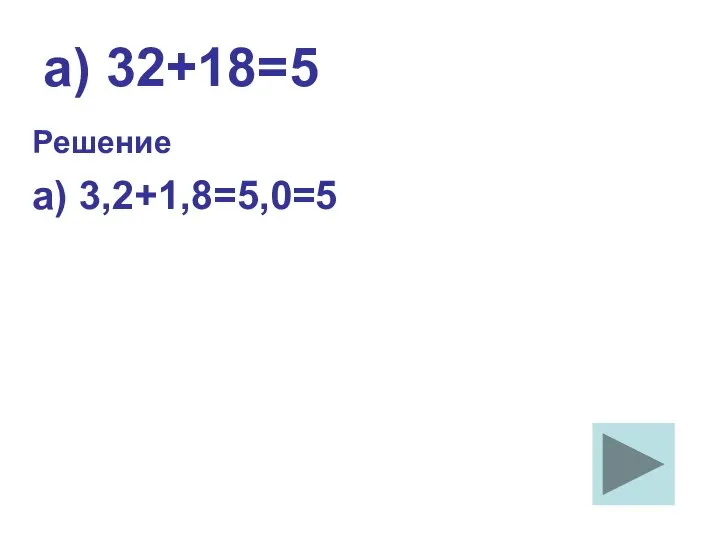 а) 32+18=5 Решение а) 3,2+1,8=5,0=5