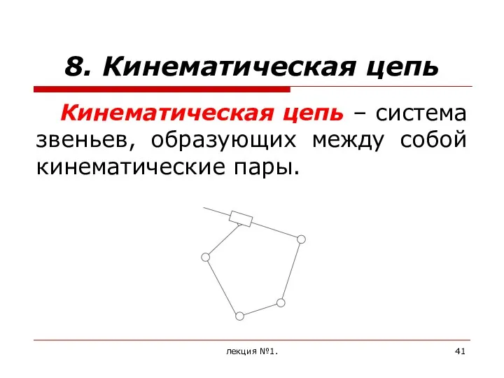 8. Кинематическая цепь Кинематическая цепь – система звеньев, образующих между собой кинематические пары. лекция №1.