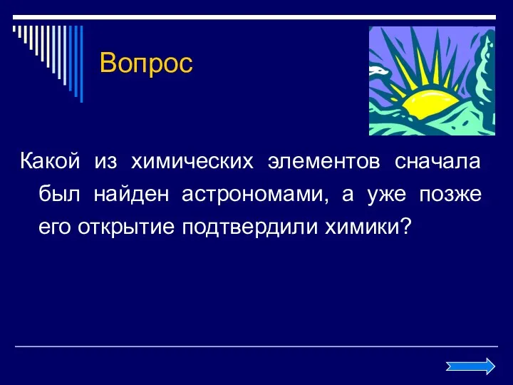 Вопрос Какой из химических элементов сначала был найден астрономами, а уже позже его открытие подтвердили химики?