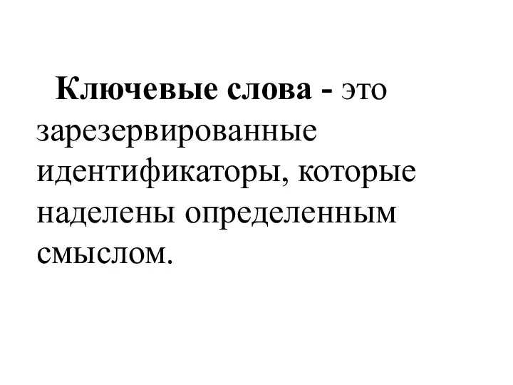 Ключевые слова - это зарезервированные идентификаторы, которые наделены определенным смыслом.