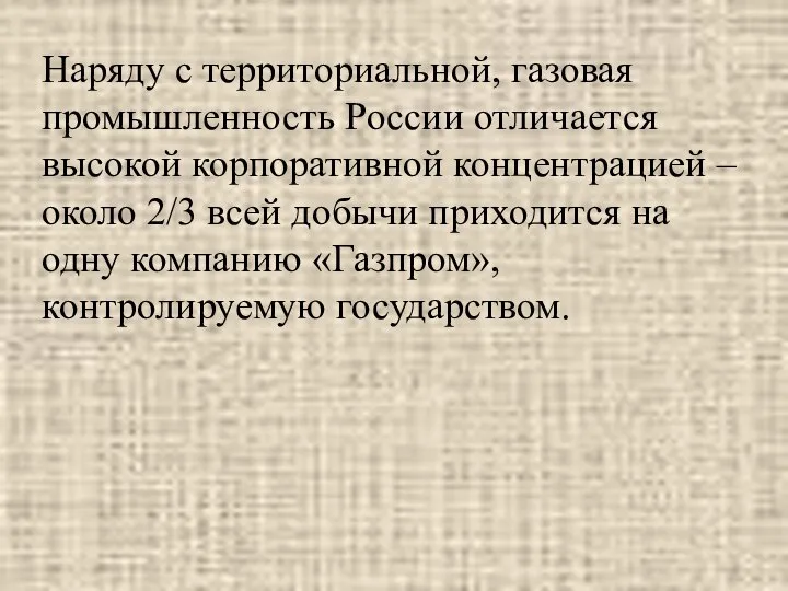 Наряду с территориальной, газовая промышленность России отличается высокой корпоративной концентрацией –