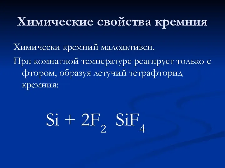 Химические свойства кремния Химически кремний малоактивен. При комнатной температуре реагирует только