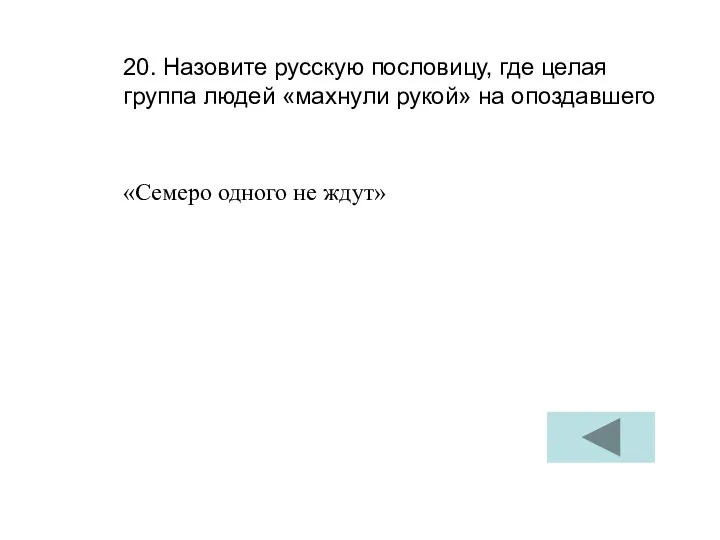 20. Назовите русскую пословицу, где целая группа людей «махнули рукой» на опоздавшего «Семеро одного не ждут»