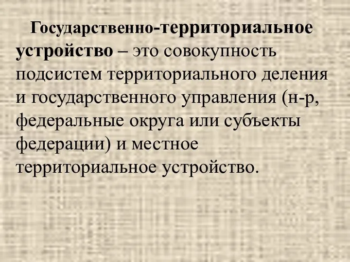 Государственно-территориальное устройство – это совокупность подсистем территориального деления и государственного управления