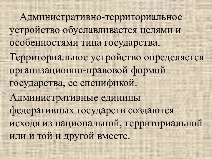 Административно-территориальное устройство обуславливается целями и особенностями типа государства. Территориальное устройство определяется