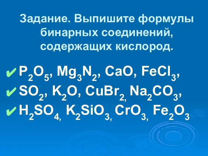 Задание. Выпишите формулы бинарных соединений, содержащих кислород. P2O5, Mg3N2, CaО, FeCl3,