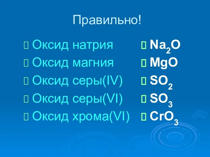 Правильно! Na2O MgO SO2 SO3 CrO3 Оксид натрия Оксид магния Оксид серы(IV) Оксид серы(VI) Оксид хрома(VI)