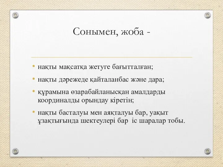 Сонымен, жоба - нақты мақсатқа жетуге бағытталған; нақты дәрежеде қайталанбас және