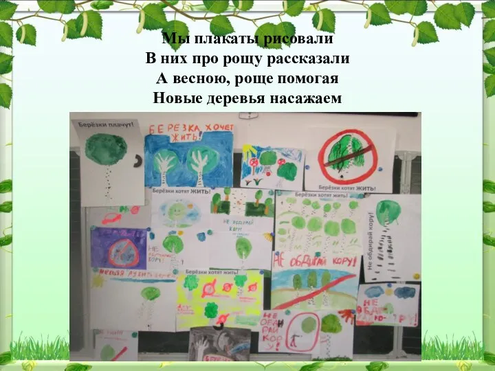 Мы плакаты рисовали В них про рощу рассказали А весною, роще помогая Новые деревья насажаем