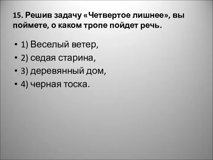 15. Решив задачу «Четвертое лишнее», вы поймете, о каком тропе пойдет